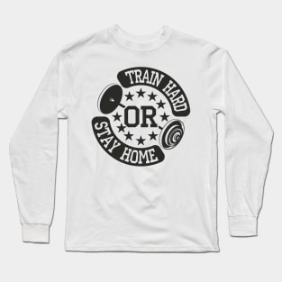 Train hard or stay home Long Sleeve T-Shirt